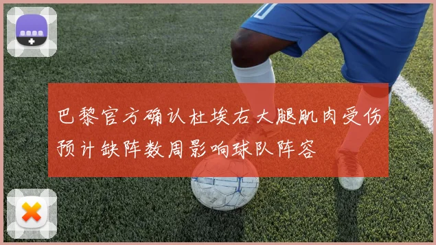 巴黎官方确认杜埃右大腿肌肉受伤预计缺阵数周影响球队阵容