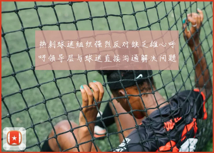 热刺球迷组织强烈反对缺乏雄心呼吁领导层与球迷直接沟通解决问题