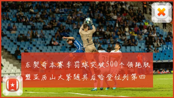 东契奇本赛季罚球突破500个领跑联盟亚历山大紧随其后哈登位列第四
